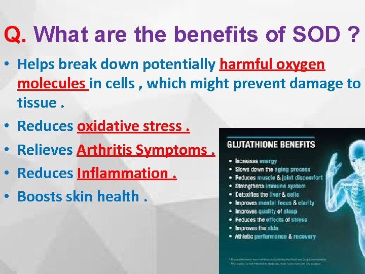 Q. What are the benefits of SOD ? • Helps break down potentially harmful