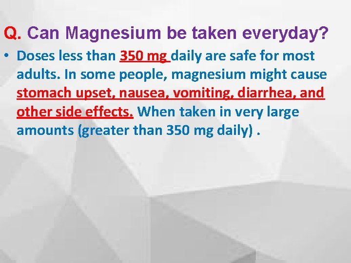 Q. Can Magnesium be taken everyday? • Doses less than 350 mg daily are