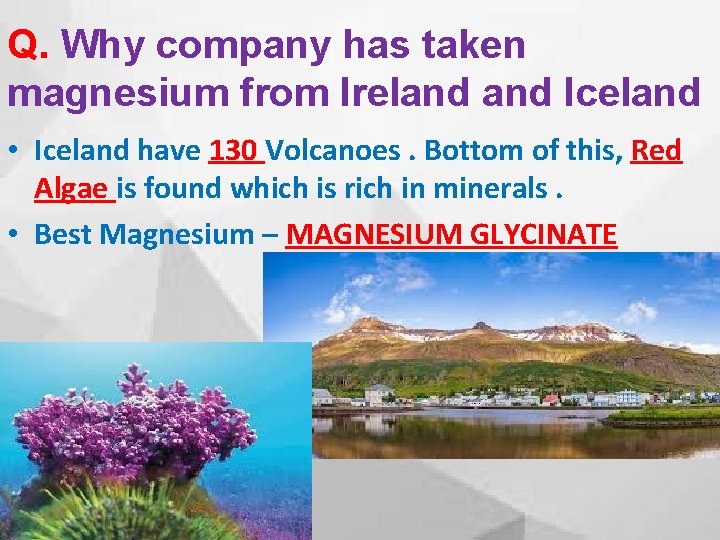 Q. Why company has taken magnesium from Ireland Iceland • Iceland have 130 Volcanoes.