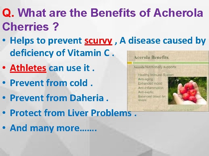 Q. What are the Benefits of Acherola Cherries ? • Helps to prevent scurvy