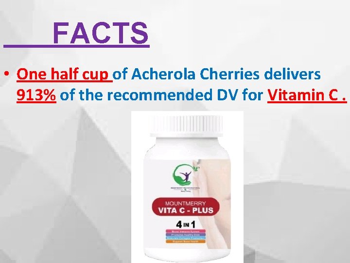 FACTS • One half cup of Acherola Cherries delivers 913% of the recommended DV