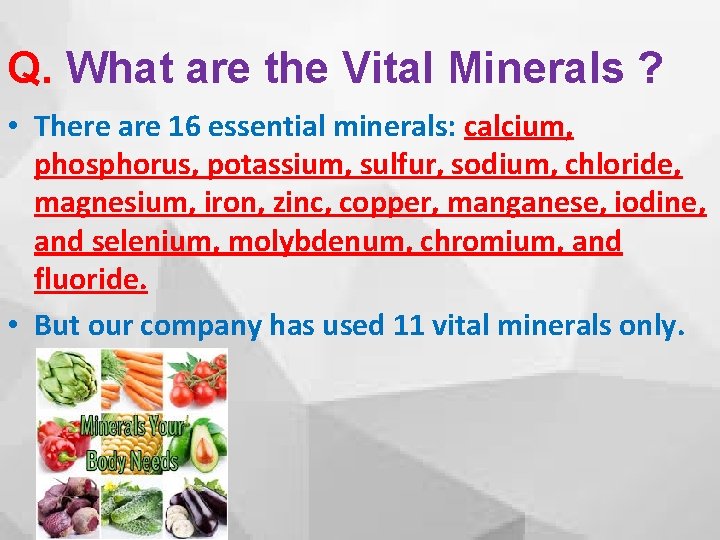 Q. What are the Vital Minerals ? • There are 16 essential minerals: calcium,