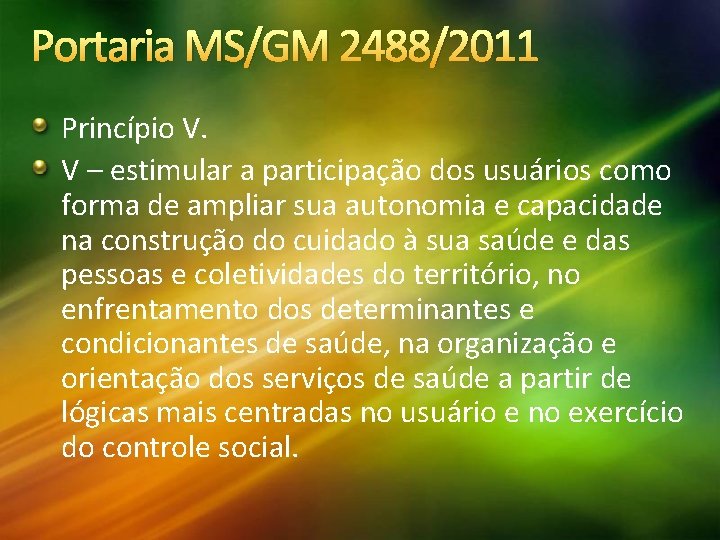 Portaria MS/GM 2488/2011 Princípio V. V – estimular a participação dos usuários como forma