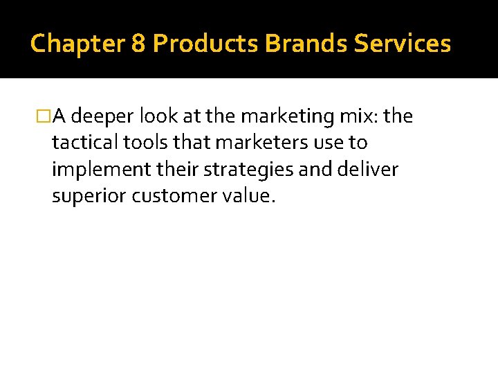 Chapter 8 Products Brands Services �A deeper look at the marketing mix: the tactical