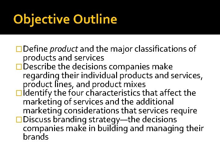 Objective Outline �Define product and the major classifications of products and services �Describe the