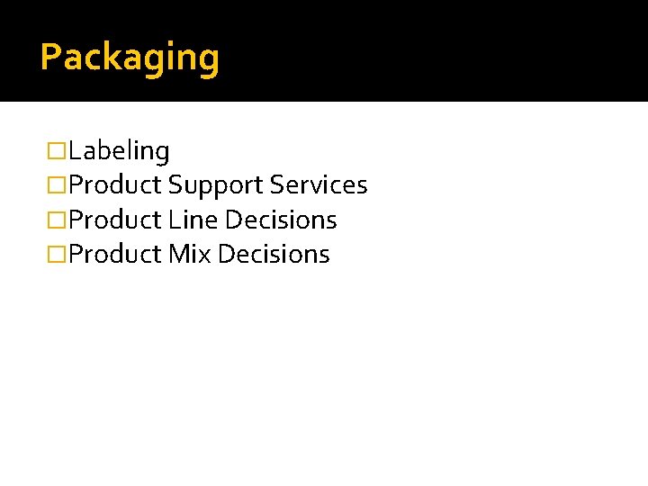 Packaging �Labeling �Product Support Services �Product Line Decisions �Product Mix Decisions 