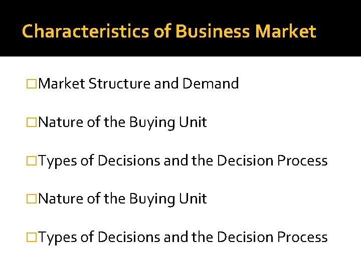 Characteristics of Business Market �Market Structure and Demand �Nature of the Buying Unit �Types