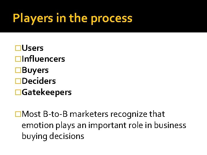 Players in the process �Users �Influencers �Buyers �Deciders �Gatekeepers �Most B-to-B marketers recognize that