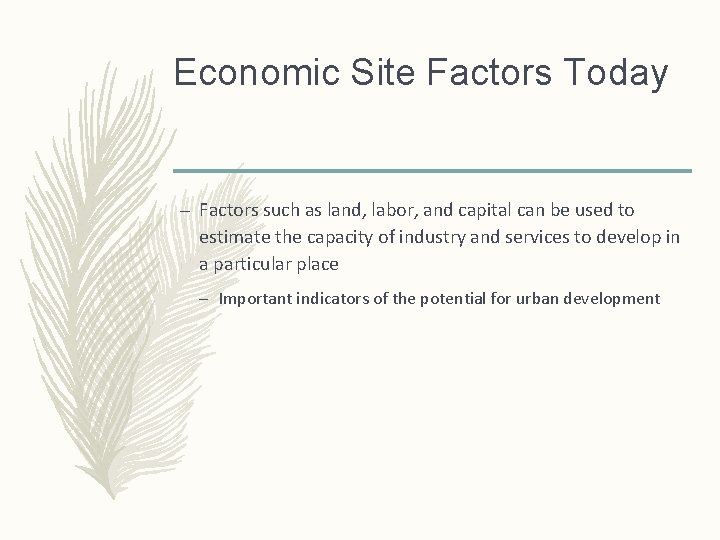 Economic Site Factors Today – Factors such as land, labor, and capital can be