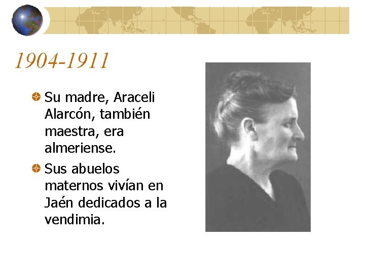 1904 -1911 Su madre, Araceli Alarcón, también maestra, era almeriense. Sus abuelos maternos vivían