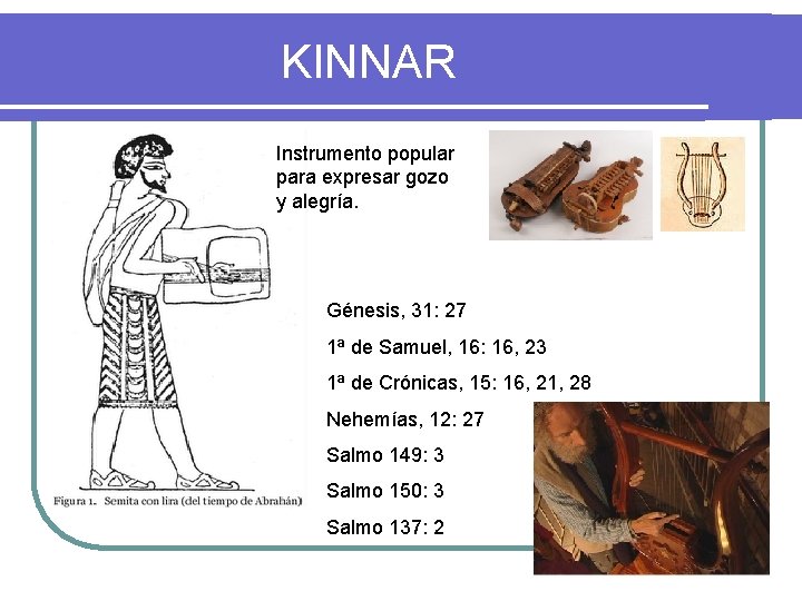 KINNAR Instrumento popular para expresar gozo y alegría. Génesis, 31: 27 1ª de Samuel,