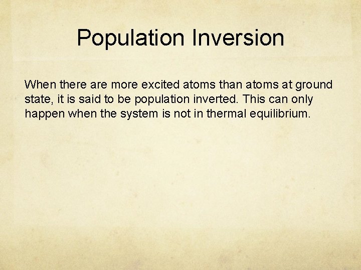 Population Inversion When there are more excited atoms than atoms at ground state, it