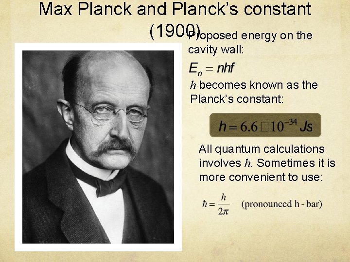 Max Planck and Planck’s constant (1900) Proposed energy on the cavity wall: h becomes