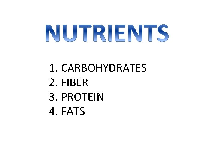 1. CARBOHYDRATES 2. FIBER 3. PROTEIN 4. FATS 
