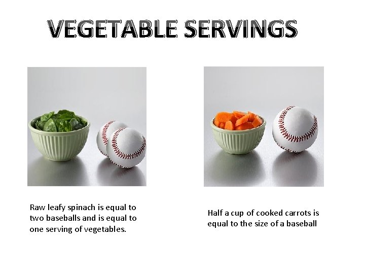 VEGETABLE SERVINGS Raw leafy spinach is equal to two baseballs and is equal to