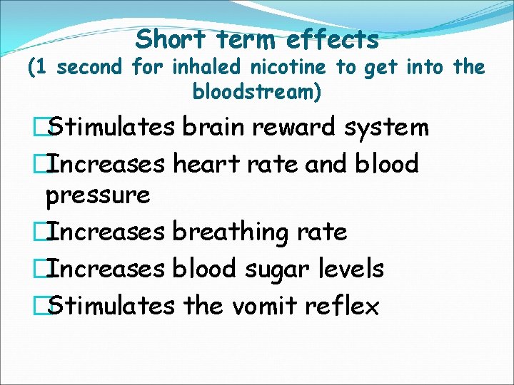 Short term effects (1 second for inhaled nicotine to get into the bloodstream) �Stimulates