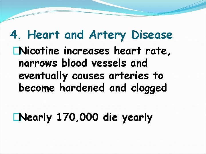 4. Heart and Artery Disease �Nicotine increases heart rate, narrows blood vessels and eventually