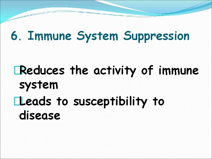6. Immune System Suppression �Reduces the activity of immune system �Leads to susceptibility to