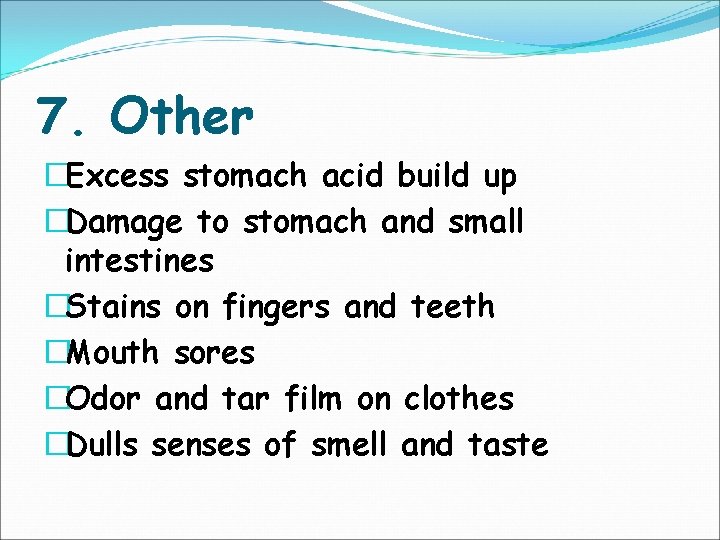 7. Other �Excess stomach acid build up �Damage to stomach and small intestines �Stains