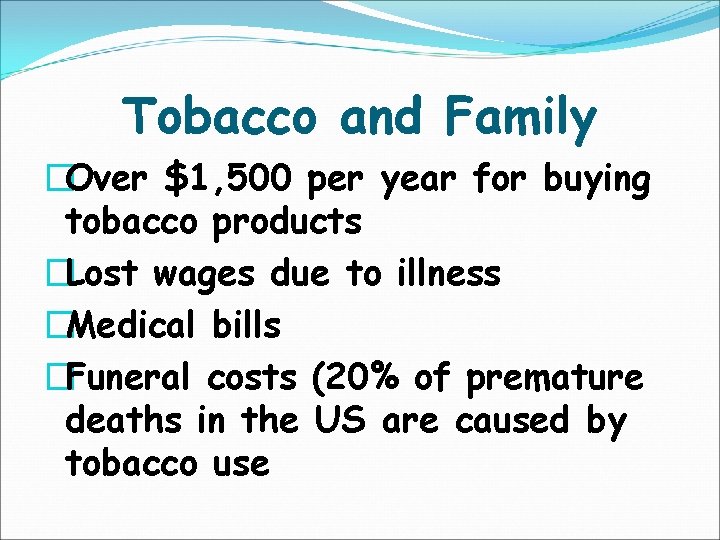 Tobacco and Family �Over $1, 500 per year for buying tobacco products �Lost wages