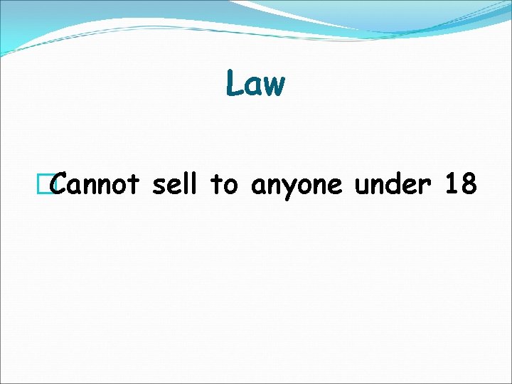Law �Cannot sell to anyone under 18 