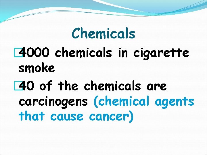 Chemicals � 4000 chemicals in cigarette smoke � 40 of the chemicals are carcinogens