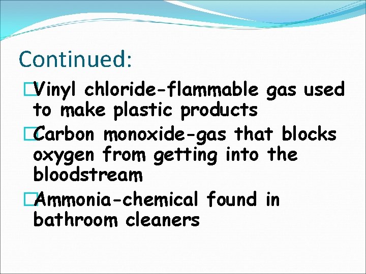 Continued: �Vinyl chloride-flammable gas used to make plastic products �Carbon monoxide-gas that blocks oxygen