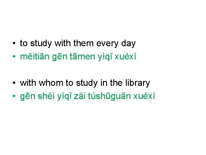  • to study with them every day • měitiān gēn tāmen yìqǐ xuéxí