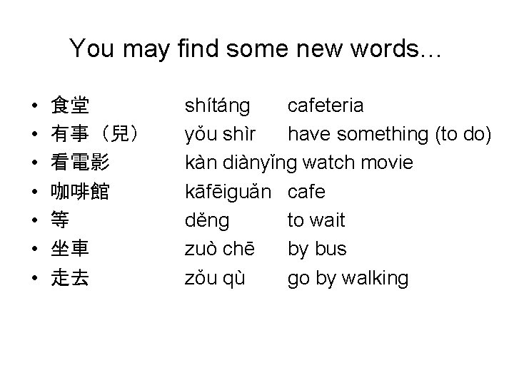 You may find some new words… • • 食堂 有事（兒） 看電影 咖啡館 等 坐車