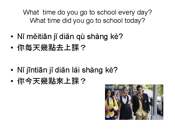 What time do you go to school every day? What time did you go