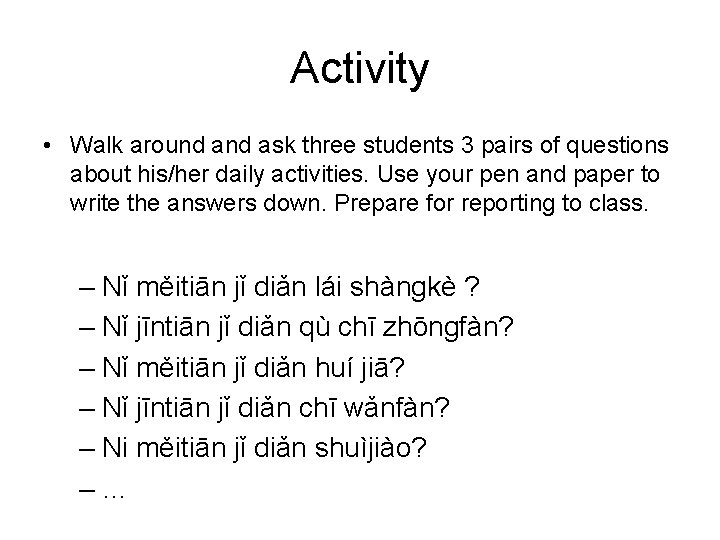 Activity • Walk around ask three students 3 pairs of questions about his/her daily