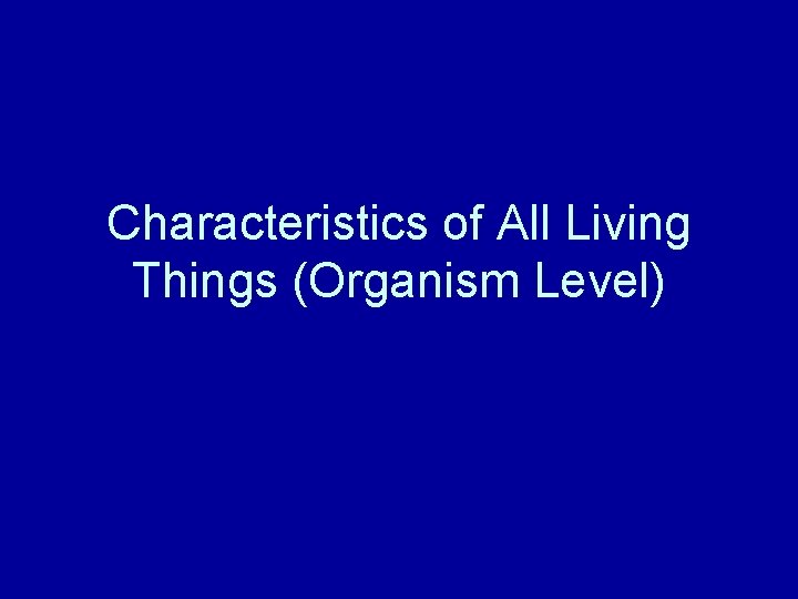 Characteristics of All Living Things (Organism Level) 
