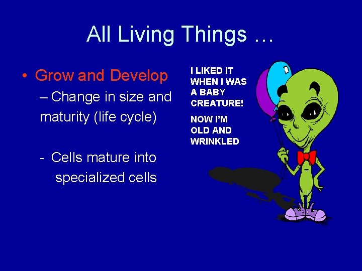 All Living Things … • Grow and Develop – Change in size and maturity