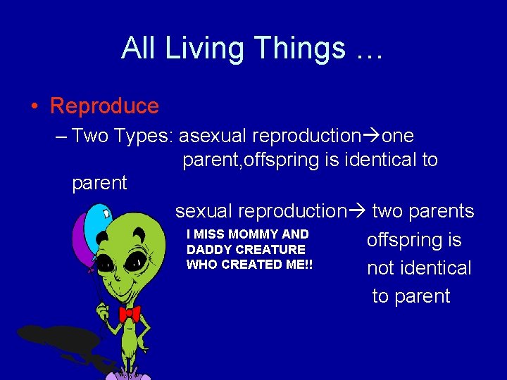 All Living Things … • Reproduce – Two Types: asexual reproduction one parent, offspring