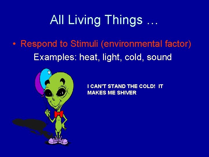 All Living Things … • Respond to Stimuli (environmental factor) Examples: heat, light, cold,