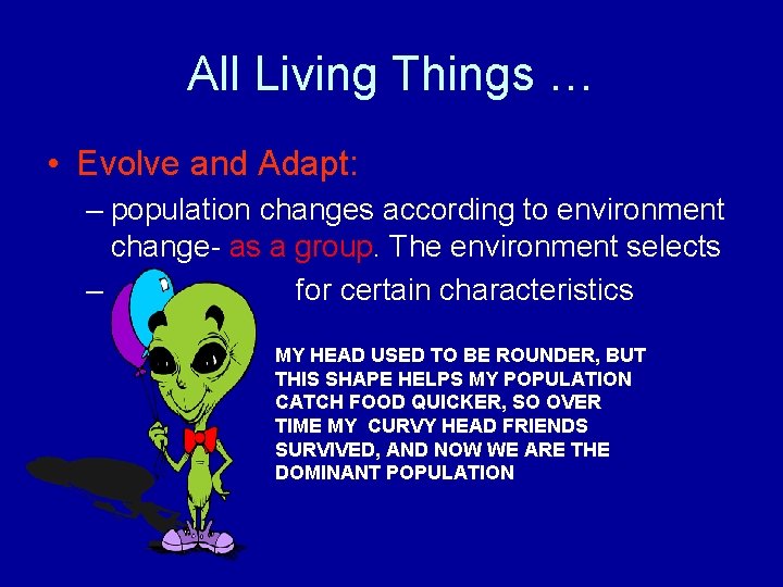 All Living Things … • Evolve and Adapt: – population changes according to environment