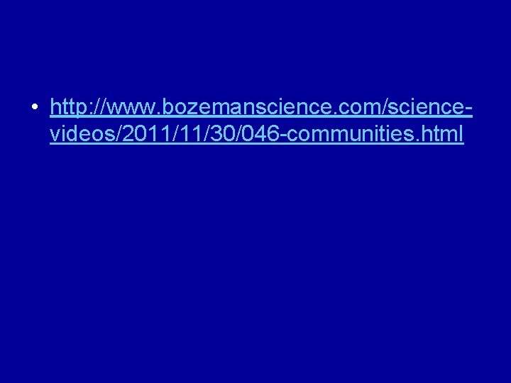  • http: //www. bozemanscience. com/sciencevideos/2011/11/30/046 -communities. html 