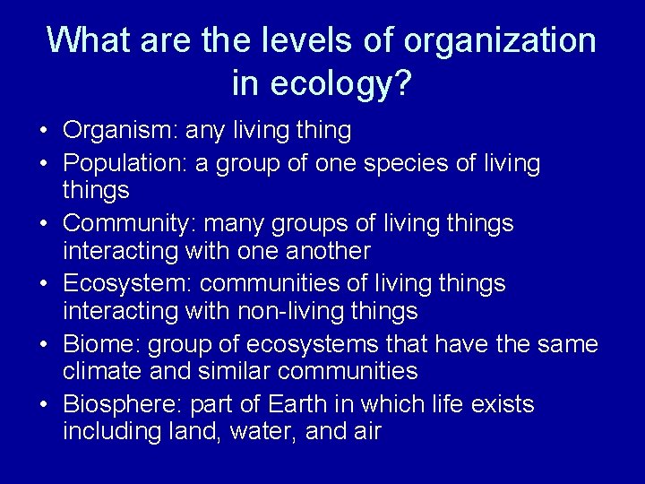 What are the levels of organization in ecology? • Organism: any living thing •
