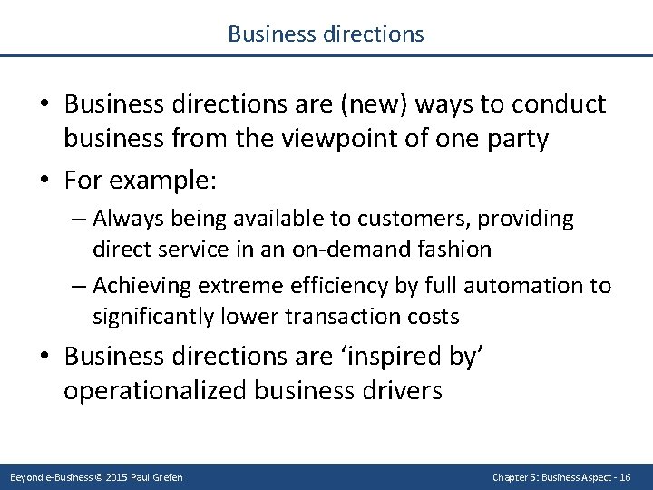 Business directions • Business directions are (new) ways to conduct business from the viewpoint