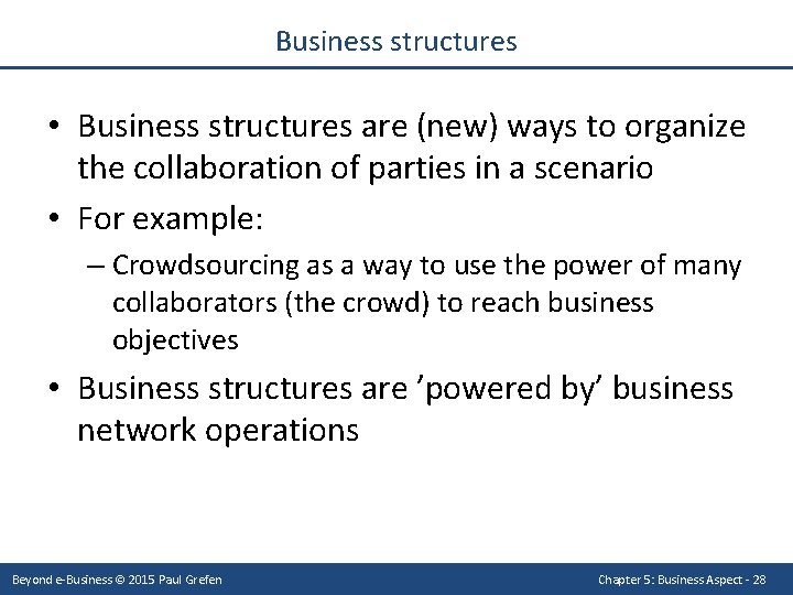 Business structures • Business structures are (new) ways to organize the collaboration of parties