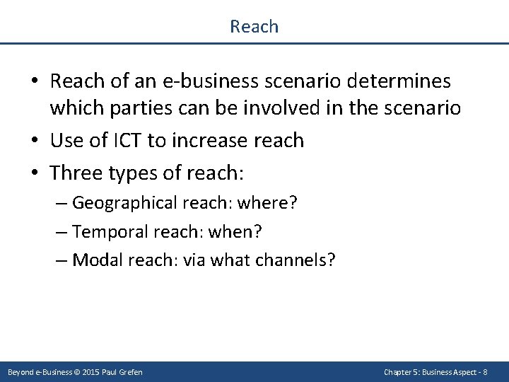Reach • Reach of an e-business scenario determines which parties can be involved in