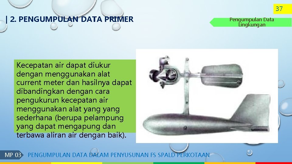 37 | 2. PENGUMPULAN DATA PRIMER Kecepatan air dapat diukur dengan menggunakan alat current