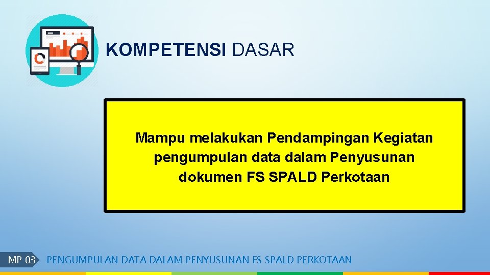 KOMPETENSI DASAR Mampu melakukan Pendampingan Kegiatan pengumpulan data dalam Penyusunan dokumen FS SPALD Perkotaan