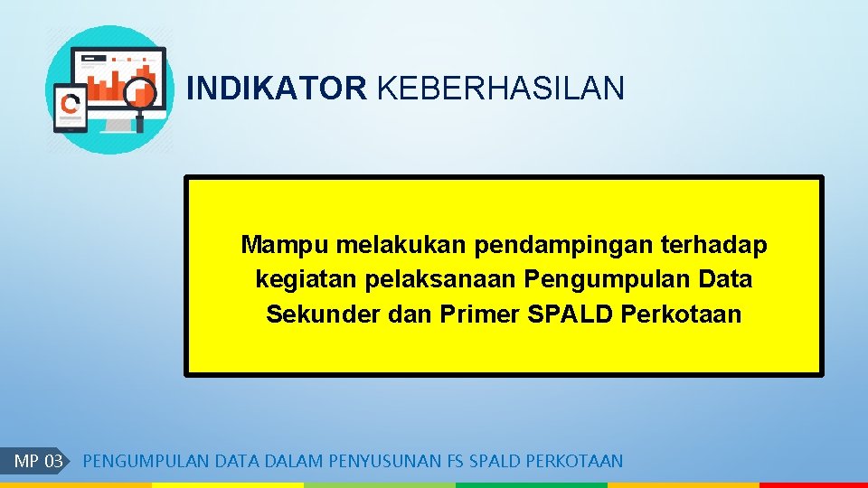 INDIKATOR KEBERHASILAN Mampu melakukan pendampingan terhadap kegiatan pelaksanaan Pengumpulan Data Sekunder dan Primer SPALD