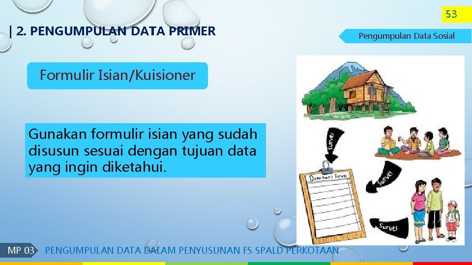 53 | 2. PENGUMPULAN DATA PRIMER Formulir Isian/Kuisioner Gunakan formulir isian yang sudah disusun