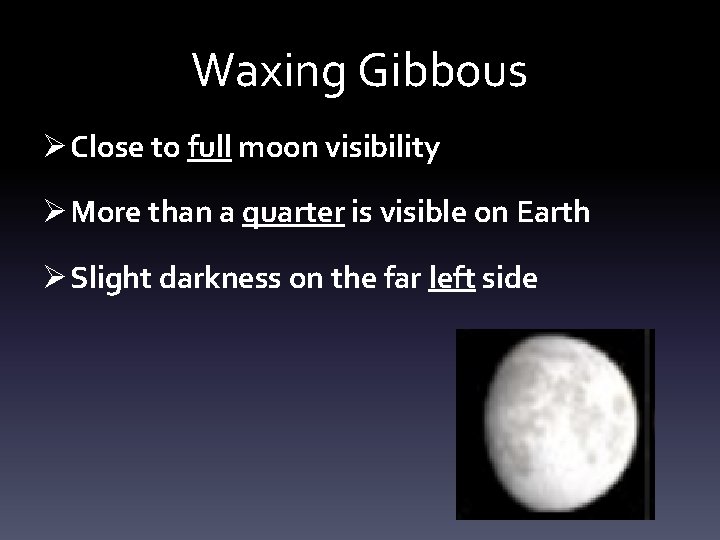 Waxing Gibbous Ø Close to full moon visibility Ø More than a quarter is