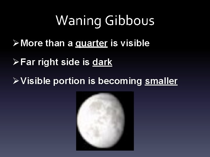 Waning Gibbous Ø More than a quarter is visible Ø Far right side is