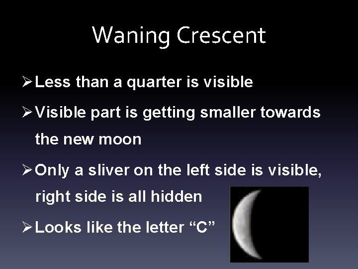 Waning Crescent Ø Less than a quarter is visible Ø Visible part is getting