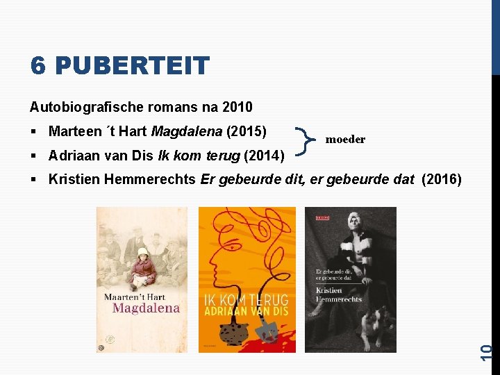 6 PUBERTEIT Autobiografische romans na 2010 § Marteen ´t Hart Magdalena (2015) moeder §
