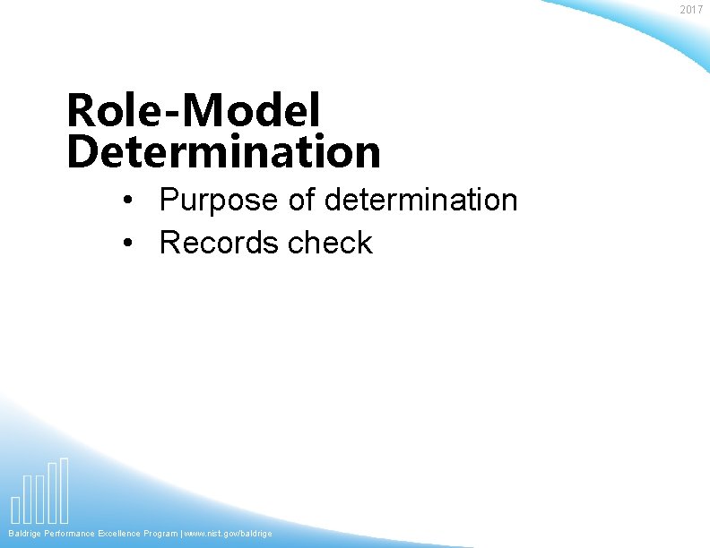 2017 Role-Model Determination • Purpose of determination • Records check Baldrige Performance Excellence Program